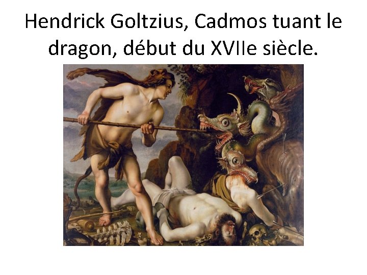 Hendrick Goltzius, Cadmos tuant le dragon, début du XVIIe siècle. 