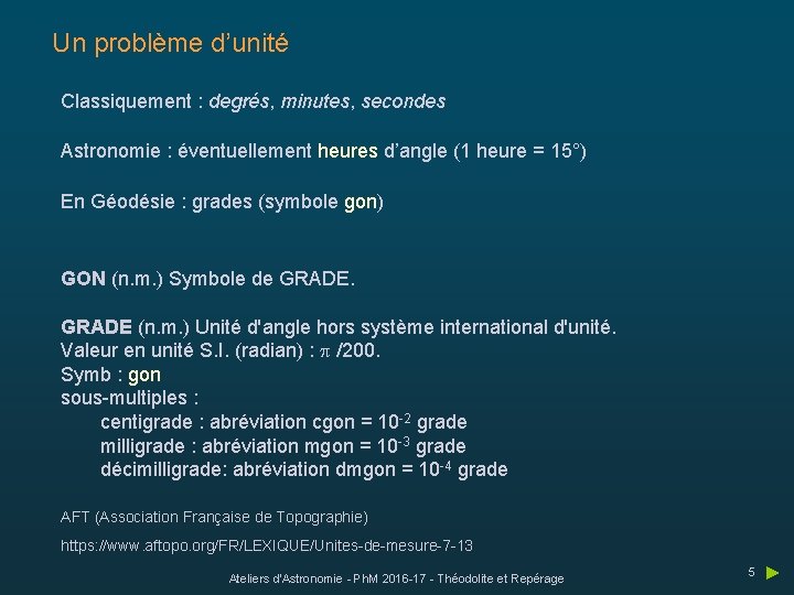 Un problème d’unité Classiquement : degrés, minutes, secondes Astronomie : éventuellement heures d’angle (1