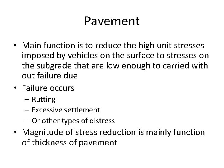 Pavement • Main function is to reduce the high unit stresses imposed by vehicles