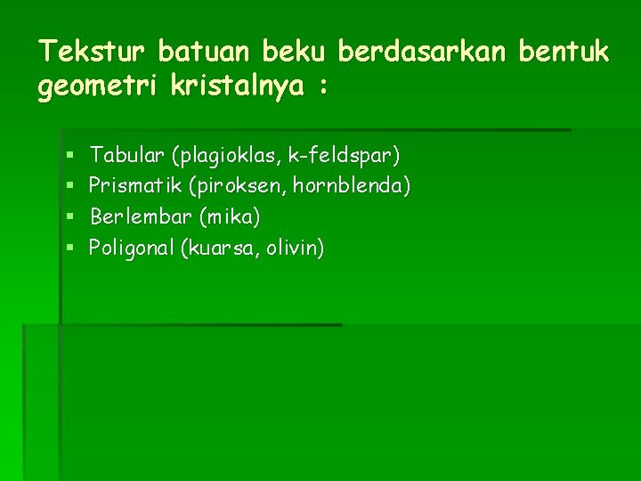 Tekstur batuan beku berdasarkan bentuk geometri kristalnya : § § Tabular (plagioklas, k-feldspar) Prismatik