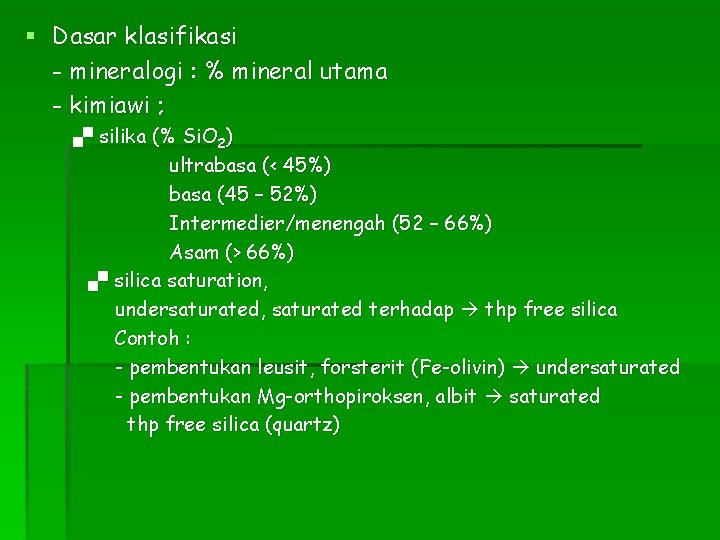 § Dasar klasifikasi - mineralogi : % mineral utama - kimiawi ; silika (%