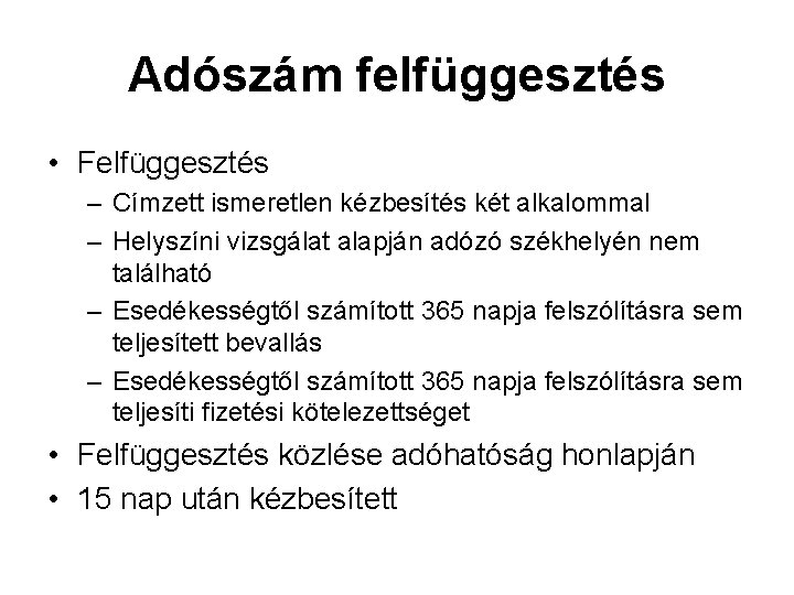 Adószám felfüggesztés • Felfüggesztés – Címzett ismeretlen kézbesítés két alkalommal – Helyszíni vizsgálat alapján