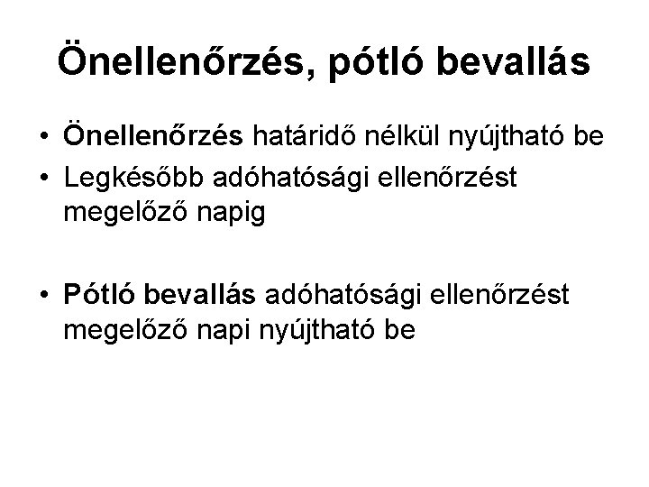 Önellenőrzés, pótló bevallás • Önellenőrzés határidő nélkül nyújtható be • Legkésőbb adóhatósági ellenőrzést megelőző