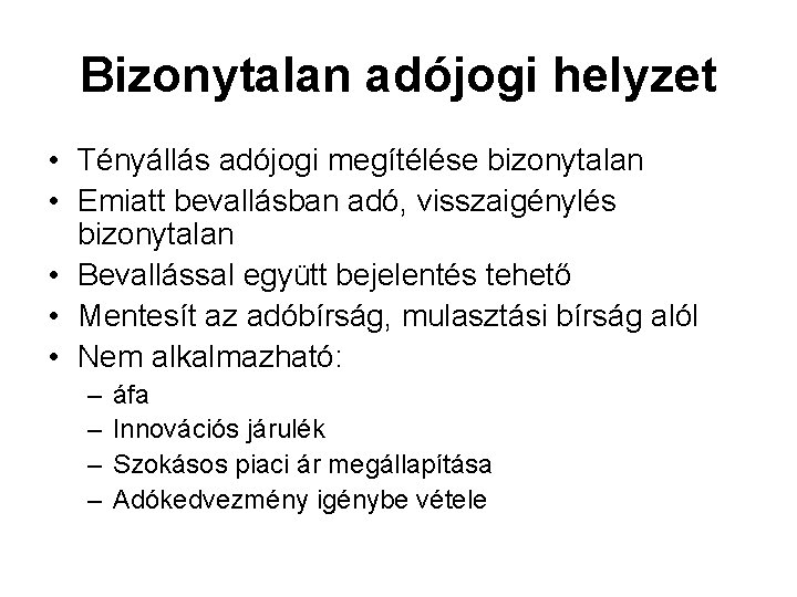 Bizonytalan adójogi helyzet • Tényállás adójogi megítélése bizonytalan • Emiatt bevallásban adó, visszaigénylés bizonytalan