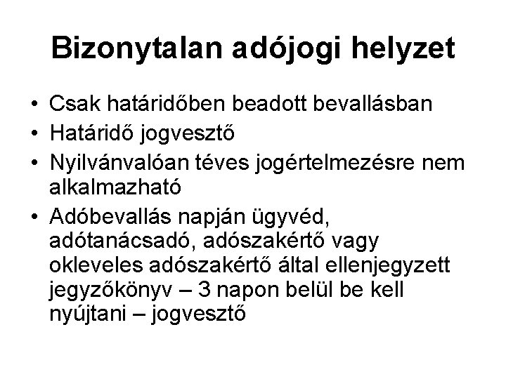 Bizonytalan adójogi helyzet • Csak határidőben beadott bevallásban • Határidő jogvesztő • Nyilvánvalóan téves