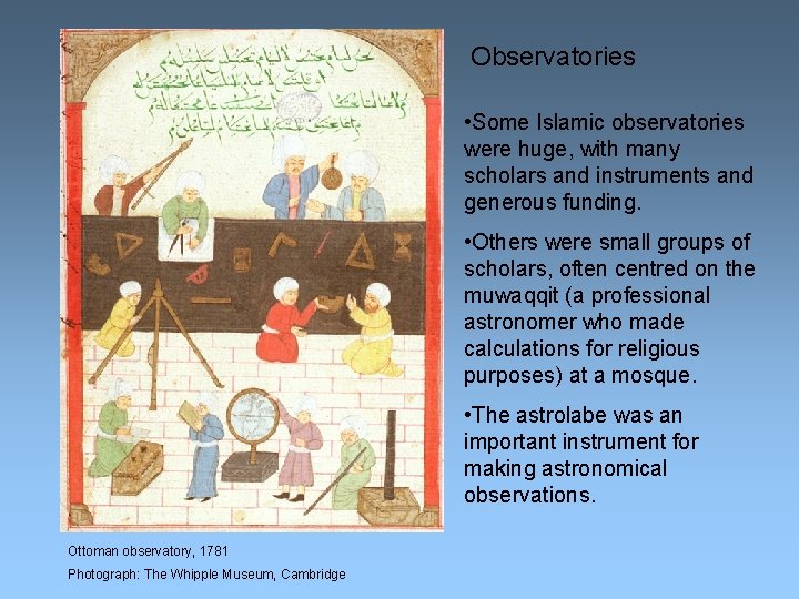 Observatories • Some Islamic observatories were huge, with many scholars and instruments and generous