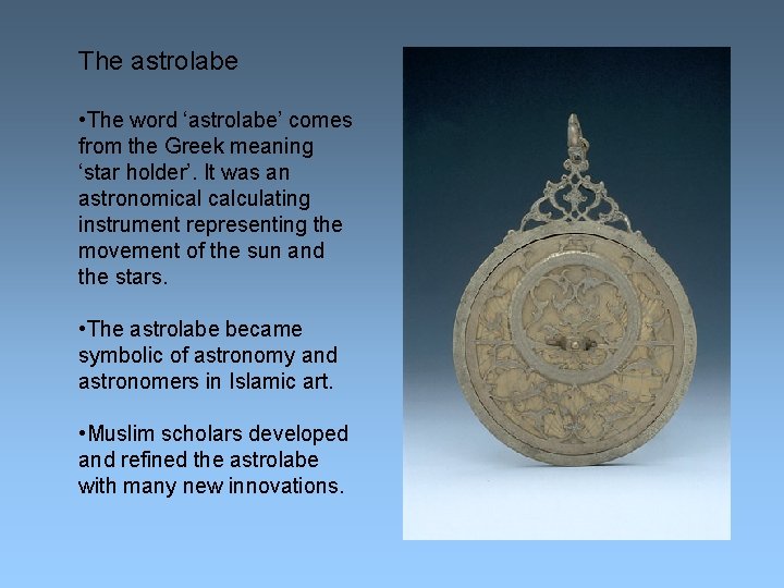 The astrolabe • The word ‘astrolabe’ comes from the Greek meaning ‘star holder’. It