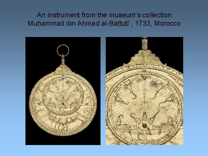 An instrument from the museum’s collection Muḥammad ibn Aḥmad al-Baṭṭuṭī , 1733, Morocco 
