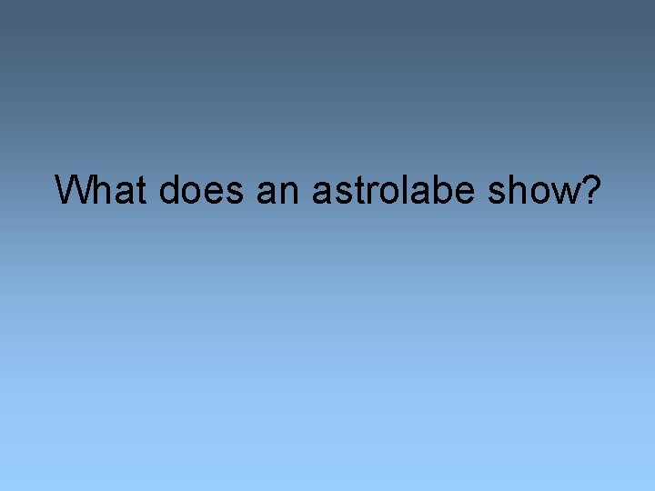 What does an astrolabe show? 