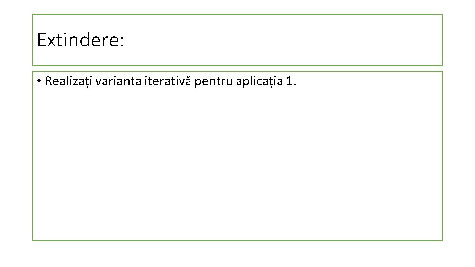 Extindere: • Realizați varianta iterativă pentru aplicația 1. 