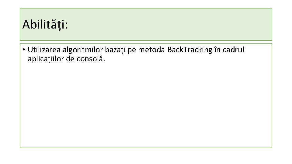 Abilități: • Utilizarea algoritmilor bazați pe metoda Back. Tracking în cadrul aplicațiilor de consolă.