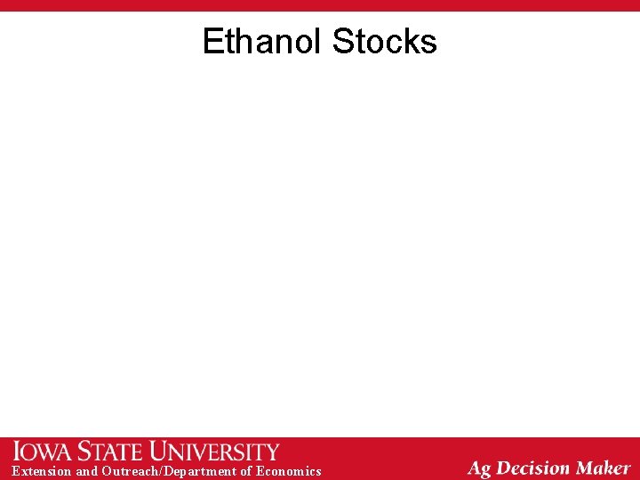 Ethanol Stocks Extension and Outreach/Department of Economics 