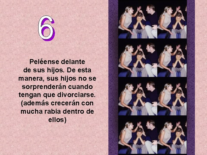 Peléense delante de sus hijos. De esta manera, sus hijos no se sorprenderán cuando