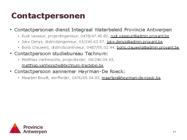 Contactpersonen • Contactpersonen dienst Integraal Waterbeleid Provincie Antwerpen • Rudi Vasseur, projectingenieur, 0478/47. 45.
