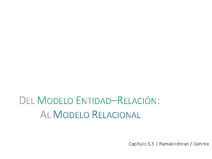 DEL MODELO ENTIDAD–RELACIÓN: AL MODELO RELACIONAL Capítulo 3. 5 | Ramakrishnan / Gehrke 