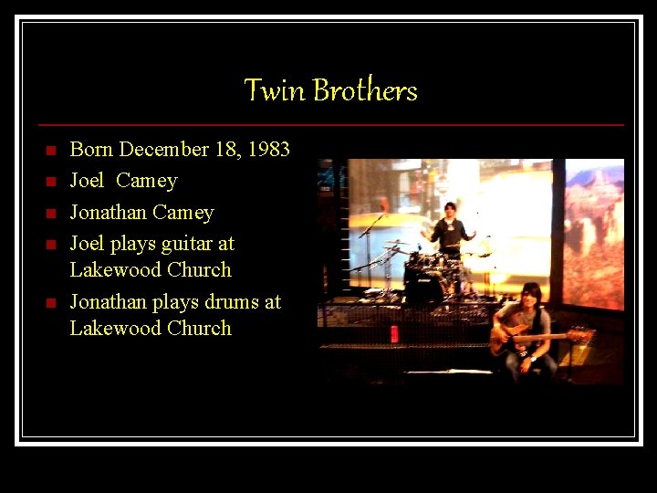 Twin Brothers n n n Born December 18, 1983 Joel Camey Jonathan Camey Joel