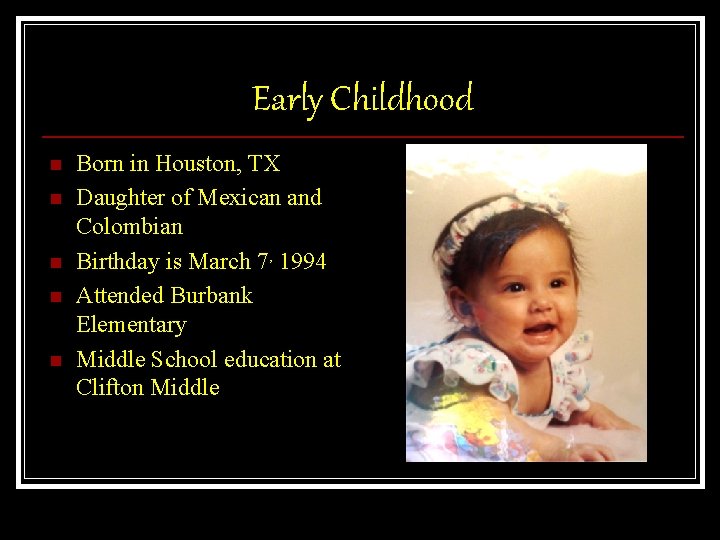 Early Childhood n n n Born in Houston, TX Daughter of Mexican and Colombian