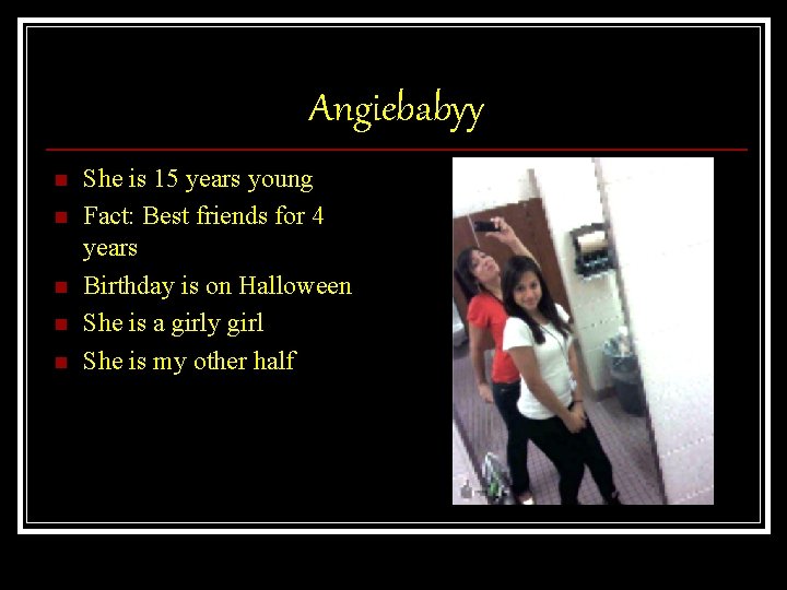 Angiebabyy n n n She is 15 years young Fact: Best friends for 4