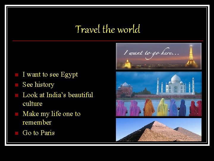 Travel the world n n n I want to see Egypt See history Look