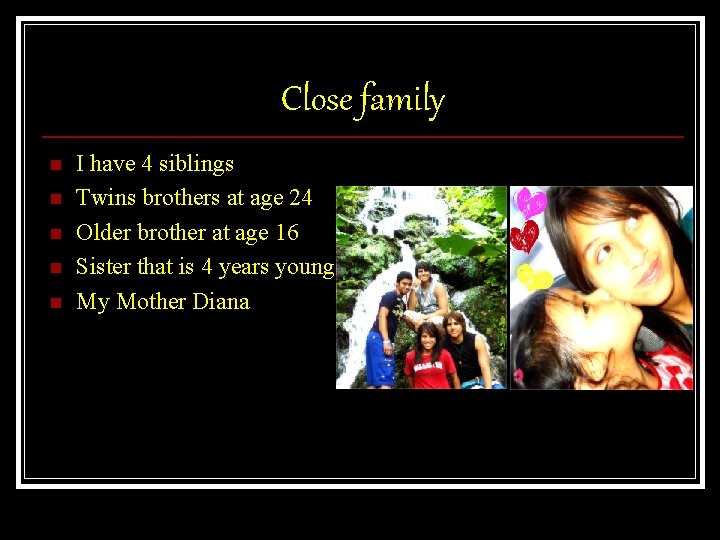 Close family n n n I have 4 siblings Twins brothers at age 24