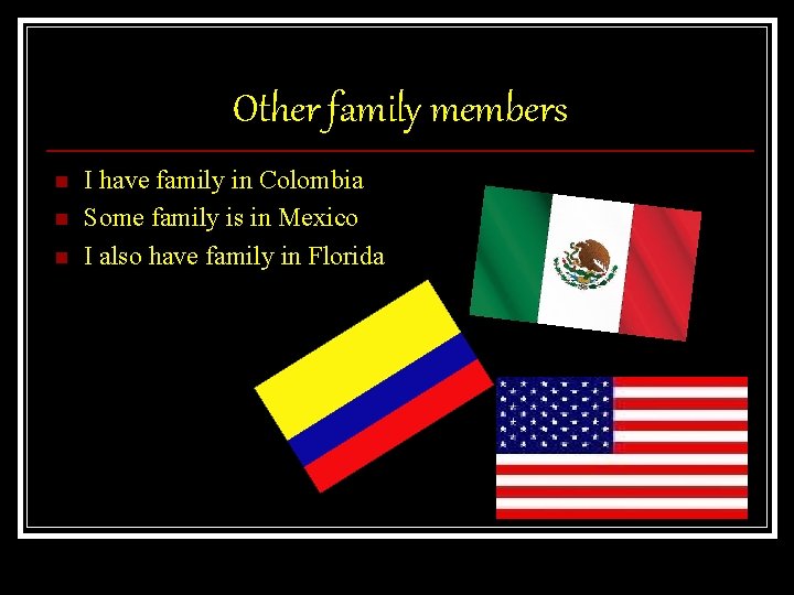 Other family members n n n I have family in Colombia Some family is