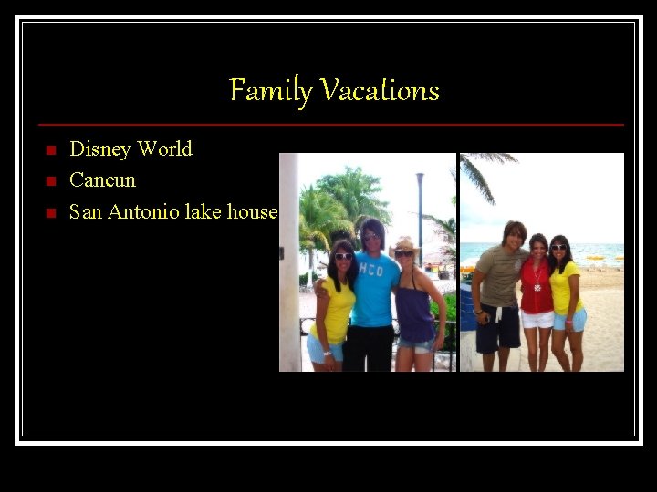 Family Vacations n n n Disney World Cancun San Antonio lake house 