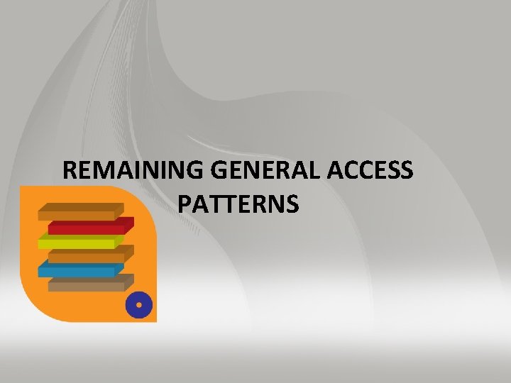 REMAINING GENERAL ACCESS PATTERNS 