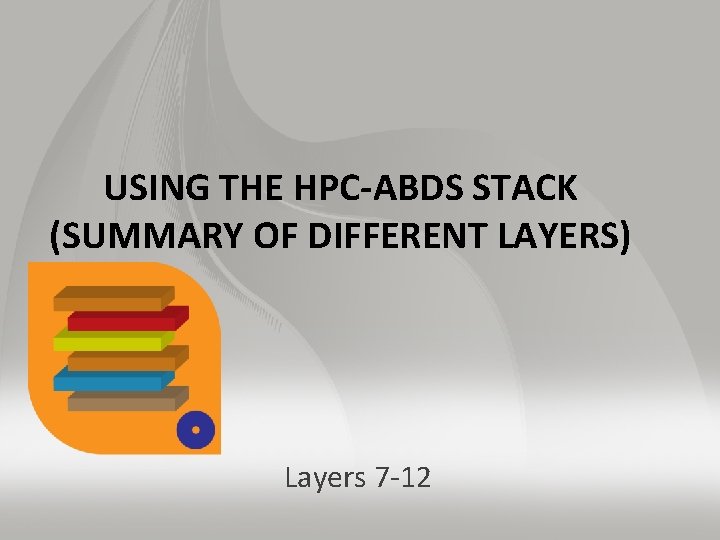 USING THE HPC-ABDS STACK (SUMMARY OF DIFFERENT LAYERS) Layers 7 -12 