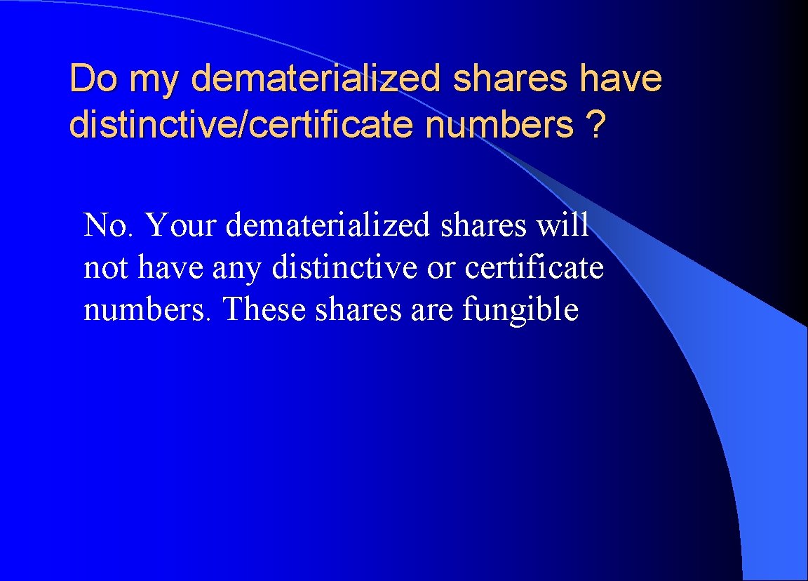 Do my dematerialized shares have distinctive/certificate numbers ? No. Your dematerialized shares will not
