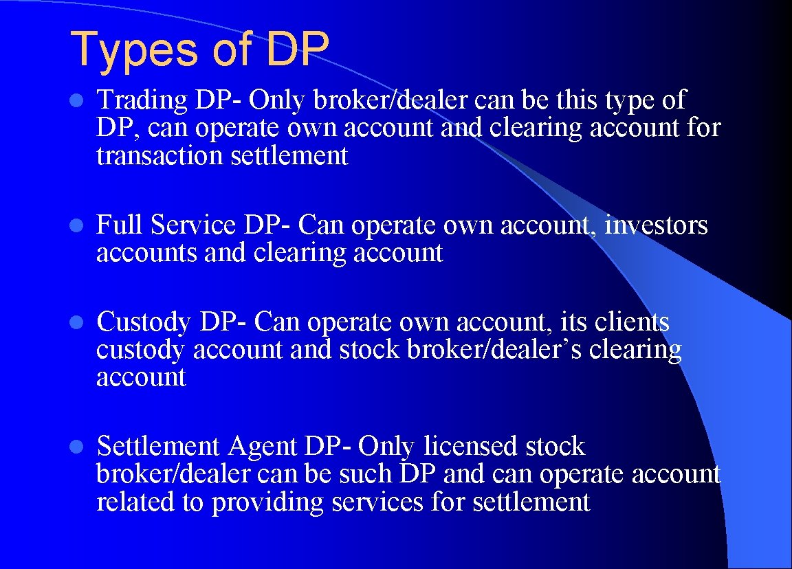 Types of DP l Trading DP- Only broker/dealer can be this type of DP,