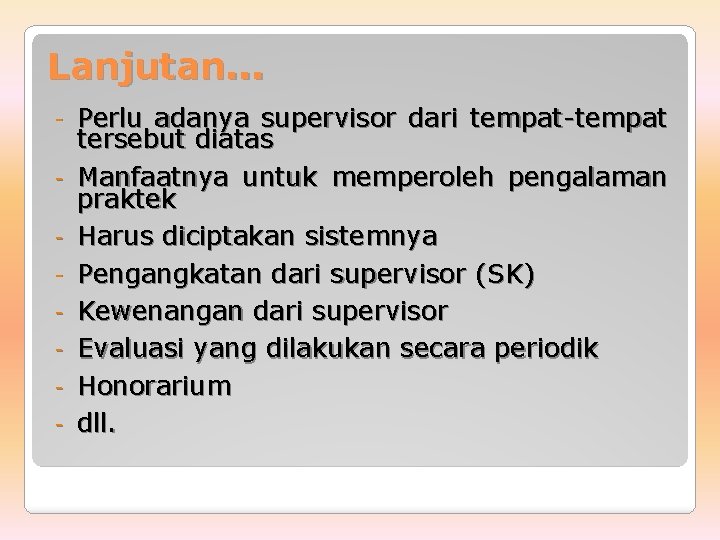 Lanjutan. . . - Perlu adanya supervisor dari tempat-tempat tersebut diatas Manfaatnya untuk memperoleh