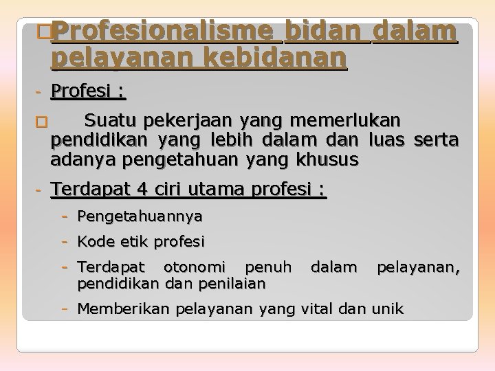 �Profesionalisme bidan dalam pelayanan kebidanan - Profesi : � Suatu pekerjaan yang memerlukan pendidikan