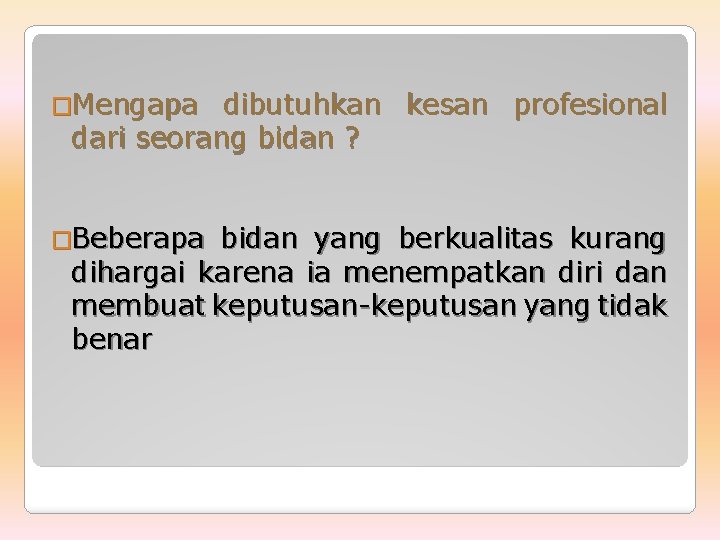 �Mengapa dibutuhkan kesan profesional dari seorang bidan ? �Beberapa bidan yang berkualitas kurang dihargai