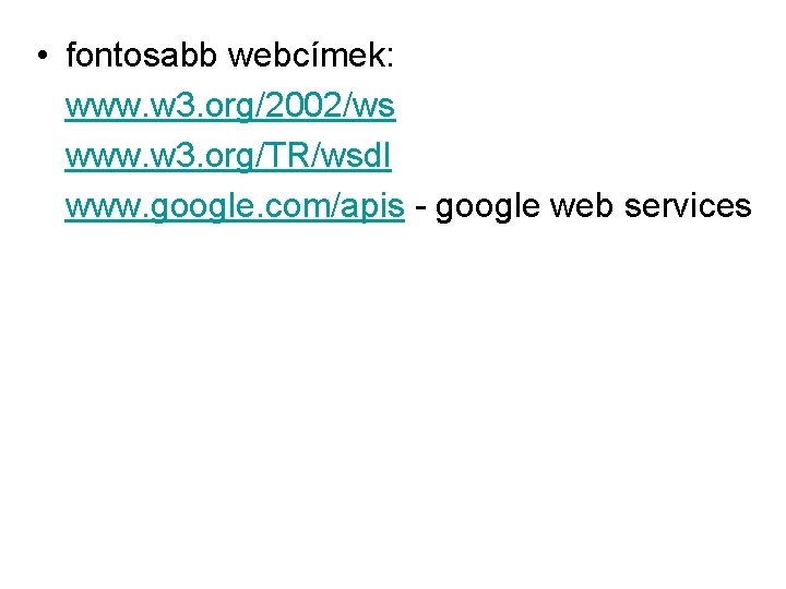  • fontosabb webcímek: www. w 3. org/2002/ws www. w 3. org/TR/wsdl www. google.