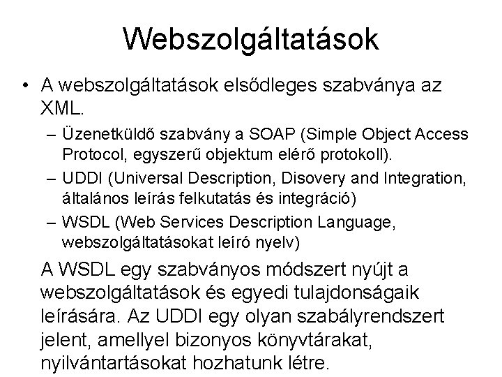 Webszolgáltatások • A webszolgáltatások elsődleges szabványa az XML. – Üzenetküldő szabvány a SOAP (Simple