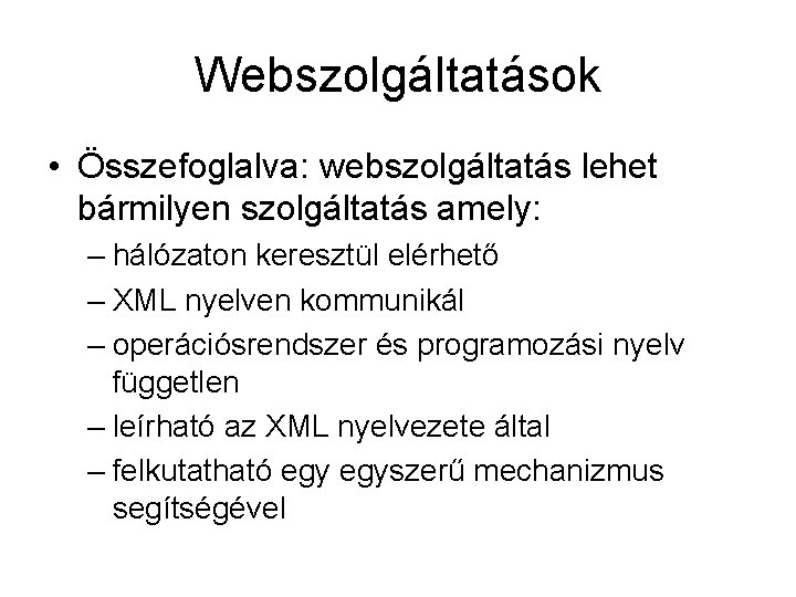 Webszolgáltatások • Összefoglalva: webszolgáltatás lehet bármilyen szolgáltatás amely: – hálózaton keresztül elérhető – XML