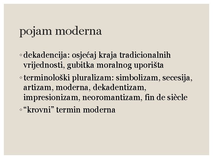 pojam moderna ◦ dekadencija: osjećaj kraja tradicionalnih vrijednosti, gubitka moralnog uporišta ◦ terminološki pluralizam: