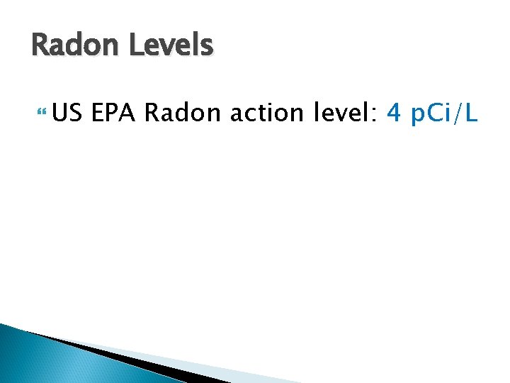 Radon Levels US EPA Radon action level: 4 p. Ci/L 