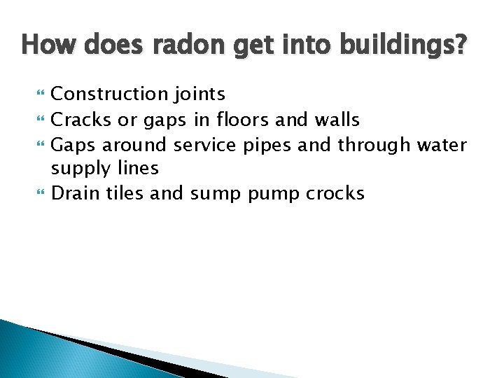 How does radon get into buildings? Construction joints Cracks or gaps in floors and