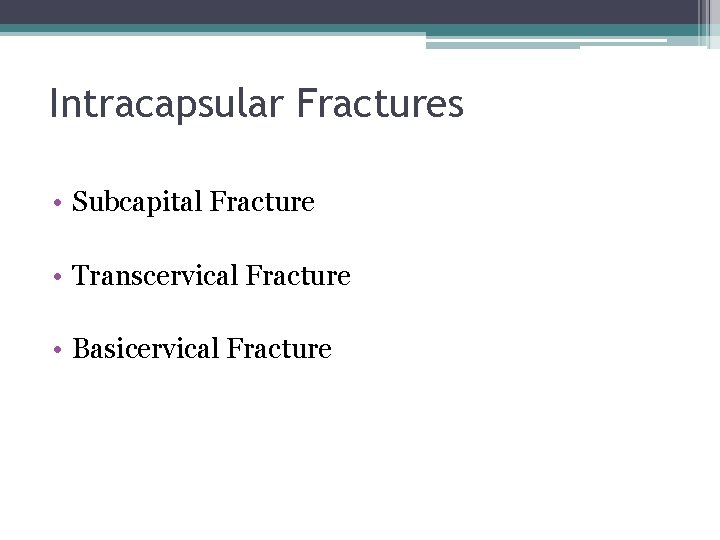 Intracapsular Fractures • Subcapital Fracture • Transcervical Fracture • Basicervical Fracture 