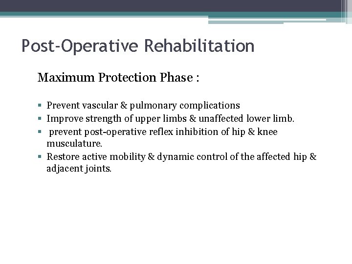 Post-Operative Rehabilitation Maximum Protection Phase : § Prevent vascular & pulmonary complications § Improve