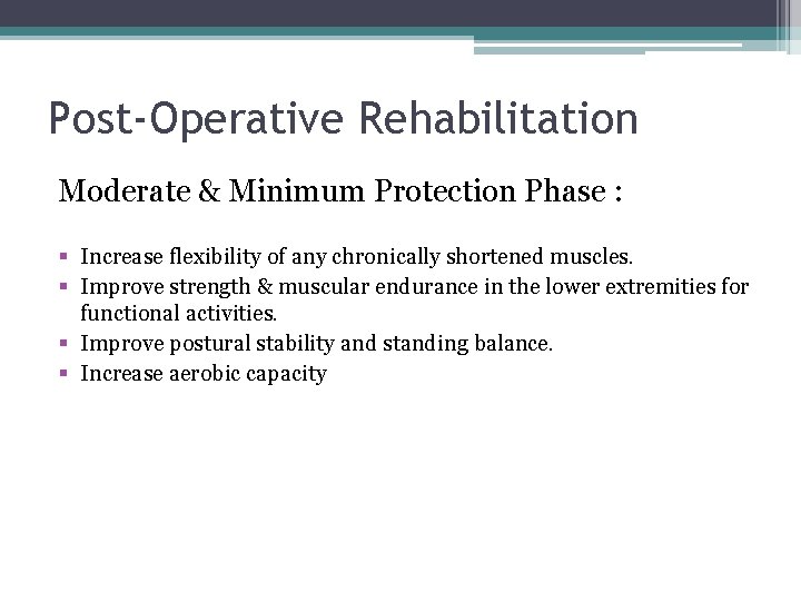 Post-Operative Rehabilitation Moderate & Minimum Protection Phase : § Increase flexibility of any chronically