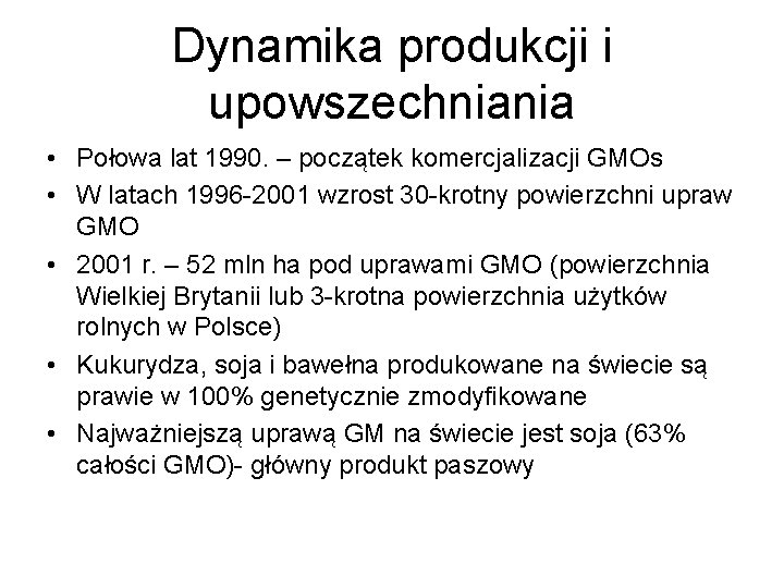 Dynamika produkcji i upowszechniania • Połowa lat 1990. – początek komercjalizacji GMOs • W