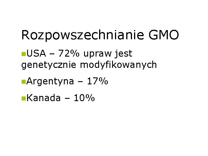 Rozpowszechnianie GMO n. USA – 72% upraw jest genetycznie modyfikowanych n. Argentyna n. Kanada