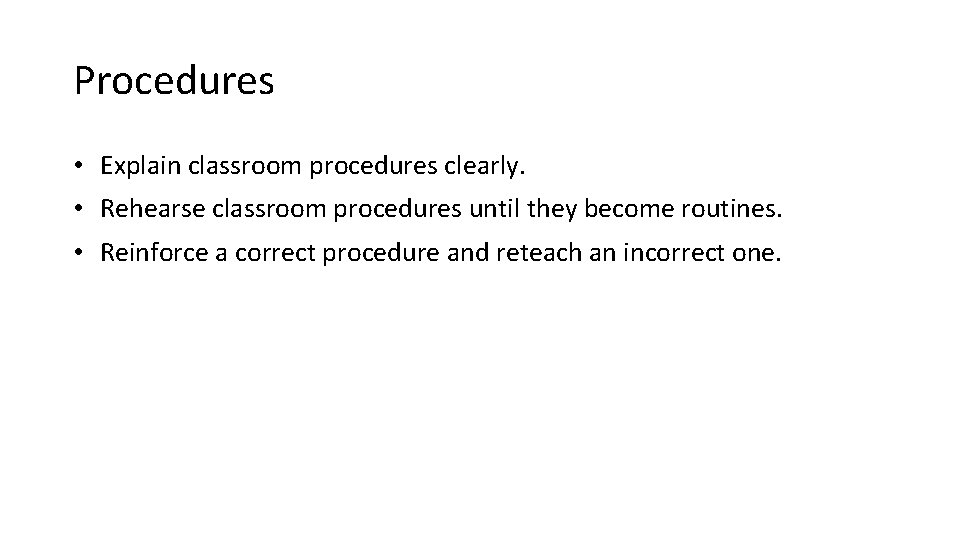 Procedures • Explain classroom procedures clearly. • Rehearse classroom procedures until they become routines.