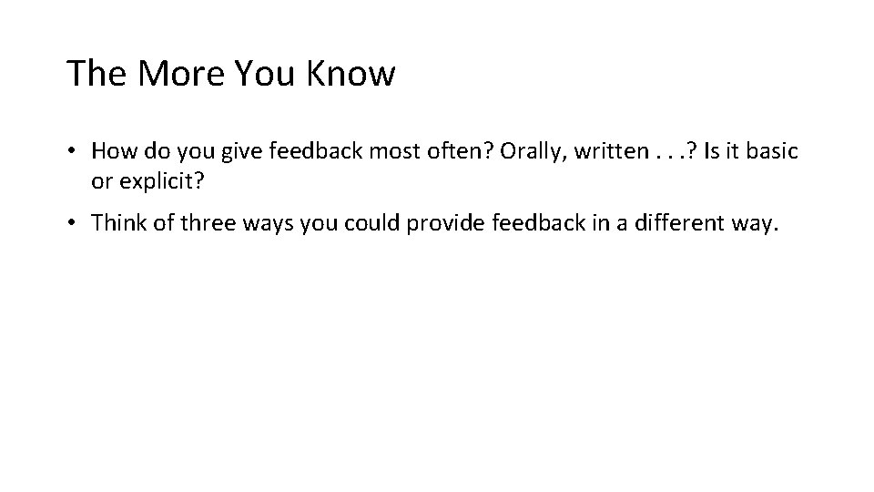 The More You Know • How do you give feedback most often? Orally, written.