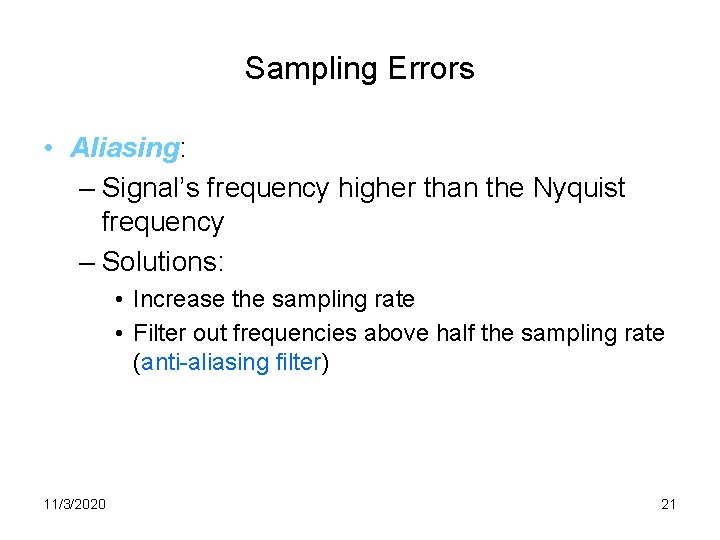 Sampling Errors • Aliasing: – Signal’s frequency higher than the Nyquist frequency – Solutions: