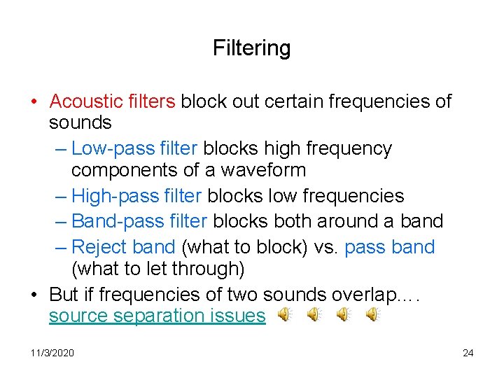 Filtering • Acoustic filters block out certain frequencies of sounds – Low-pass filter blocks