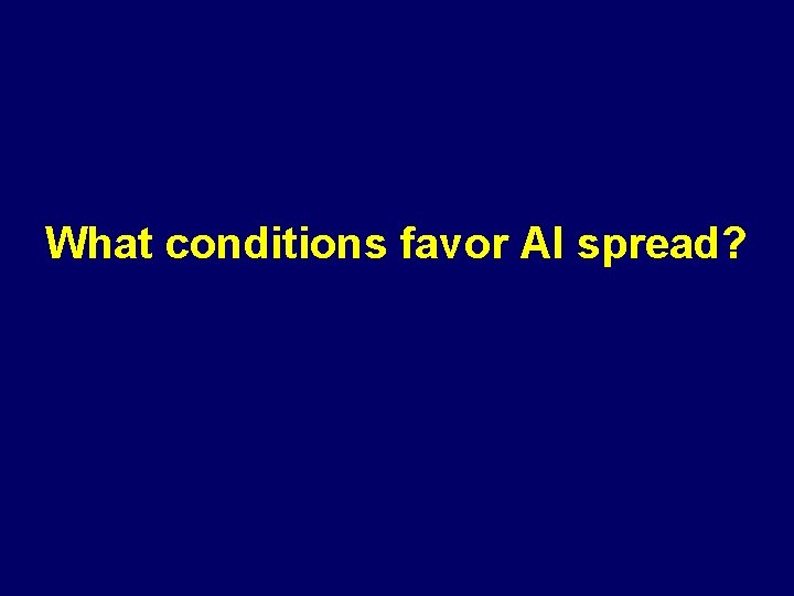 What conditions favor AI spread? What conditions favor AI spread?