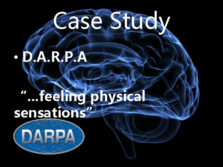 Case Study • D. A. R. P. A “. . . feeling physical sensations”